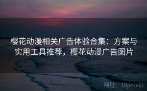 樱花动漫相关广告体验合集：方案与实用工具推荐，樱花动漫广告图片