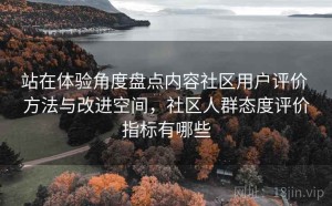 站在体验角度盘点内容社区用户评价 方法与改进空间，社区人群态度评价指标有哪些