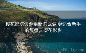 樱花影院资源更新怎么做 更适合新手的复盘，樱花影影