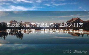 星辰影院官方信息汇总：正版入口方案与功能梳理，星辰影院官方客户端