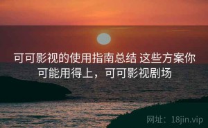 可可影视的使用指南总结 这些方案你可能用得上，可可影视剧场
