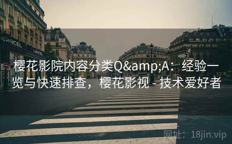 樱花影院内容分类Q&A:经验一览与快速排查,樱花影视 - 技术爱好者 樱花影院内容分类Q&A:经验一览与快速排查,樱花影视 - 技术爱好者